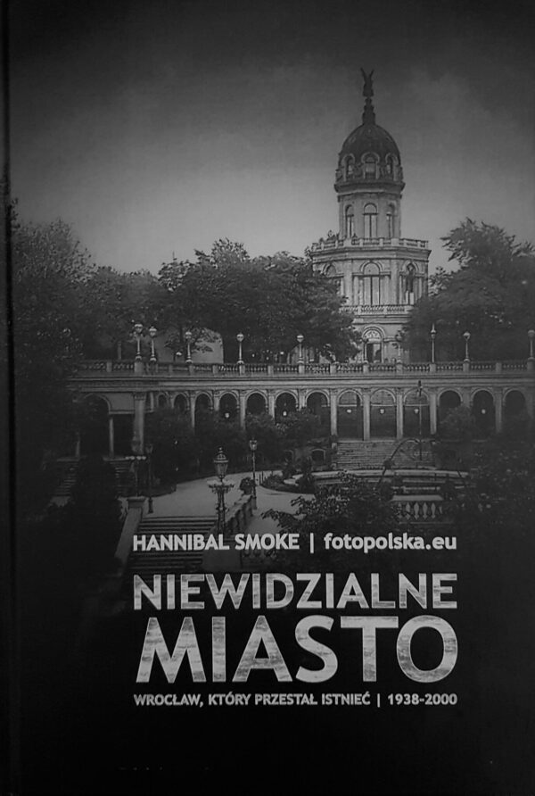 <b> Niewidzialne Miasto. Wrocław, który przestał istnieć - Hannibal Smoke (książka z autografem) </b>