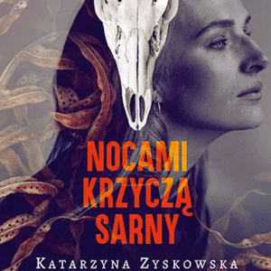 Nocami krzyczą sarny. Katarzyna Zyskowska