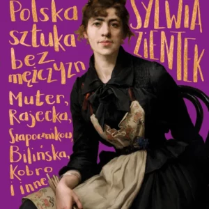 Tylko one. Polska sztuka bez mężczyzn. Sylwia Zientek