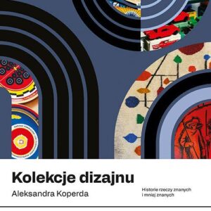 Kolekcje dizajnu. Aleksandra Koperda