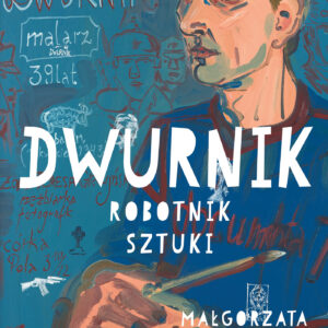 Dwurnik: robotnik sztuki. Małgorzata Czyńska